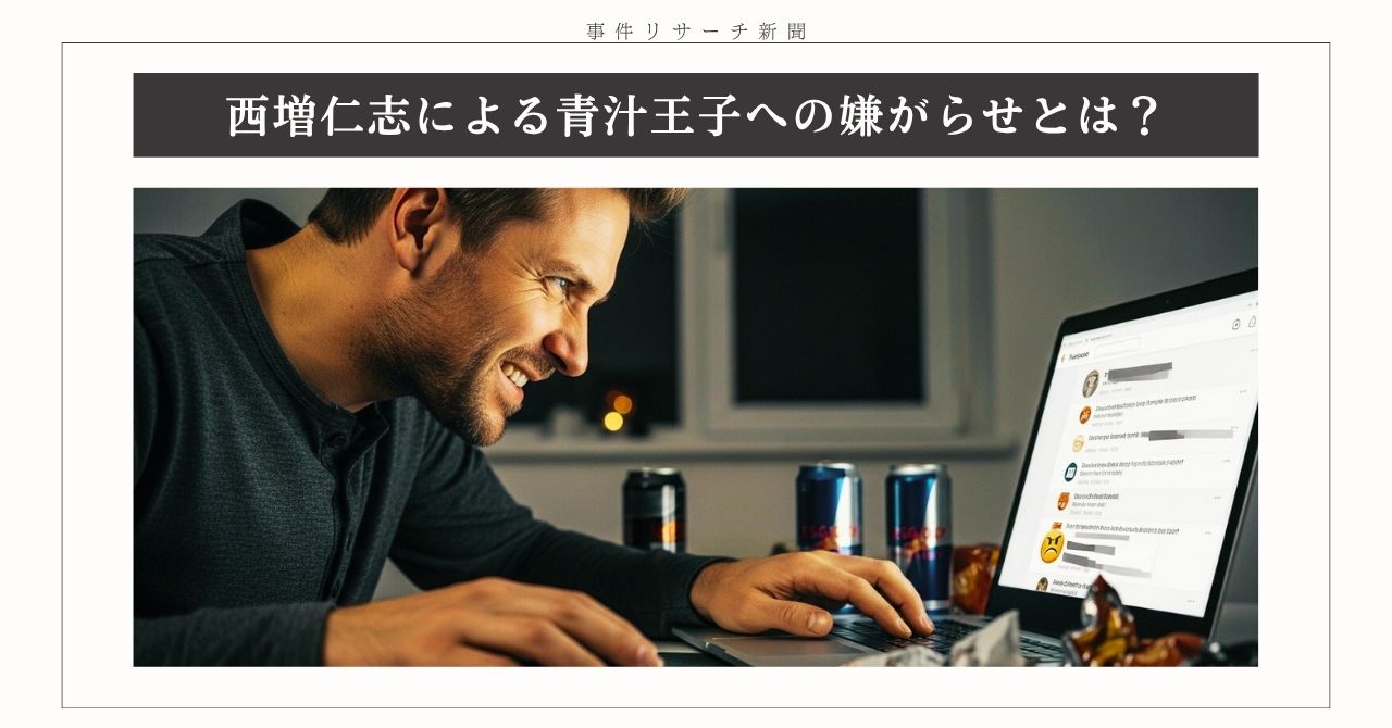 西増仁志による青汁王子(三崎優太)への嫌がらせとは?